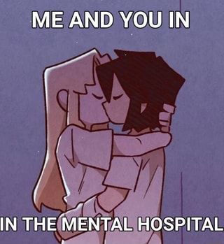 2 girls kissing with the caption "me and you in the mental hospital"